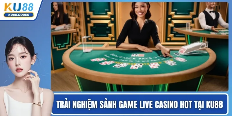 Trải nghiệm sảnh game live casino hot nhất tại KU88