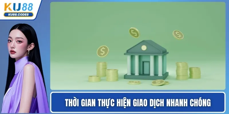 Thời gian thực hiện giao dịch nhanh chóng